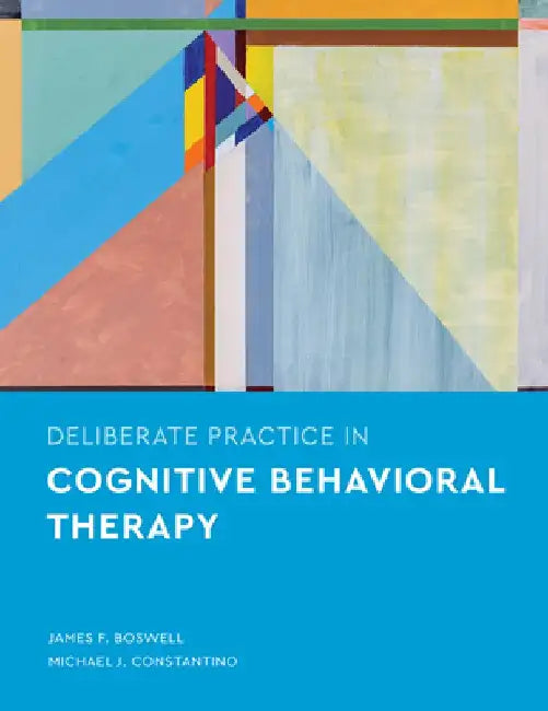 Deliberate Practice in Cognitive Behavioral Therapy by James F. Boswell