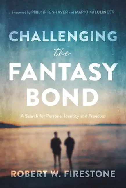 Challenging the Fantasy Bond: A Search for Personal Identity and Freedom by Robert W. Firestone