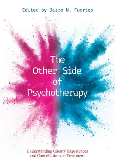 The Other Side of Psychotherapy: Understanding Clients' Experiences and Contributions in Treatment by Jairo N. Fuertes