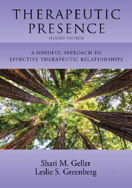 Therapeutic Presence: A Mindful Approach to Effective Therapeutic Relationships by Shari Geller