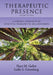Therapeutic Presence: A Mindful Approach to Effective Therapeutic Relationships by Shari Geller