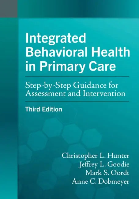 Integrated Behavioral Health in Primary Care: Step-By-Step Guidance for Assessment and Intervention by Christopher L. Hunter, Jeffrey L. Goodie, Mark S. Oordt