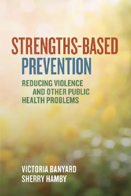 Strengths-Based Prevention: Reducing Violence and Other Public Health Problems by Victoria Banyard, Sherry Hamby