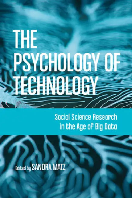 The Psychology of Technology: Social Science Research in the Age of Big Data by Sandra Matz