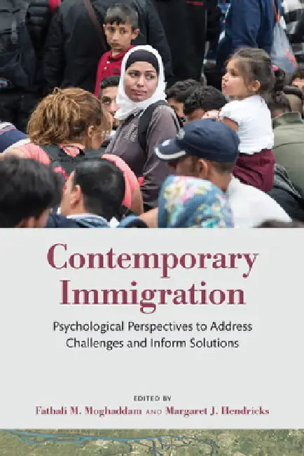 Contemporary Immigration: Psychological Perspectives to Address Challenges and Inform Solutions by Fathali M. Moghaddam, Margaret J. Hendricks