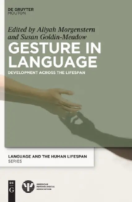 Gesture in Language: Development Across the Lifespan by Aliyah Morgenstern, Susan Goldin-Meadow