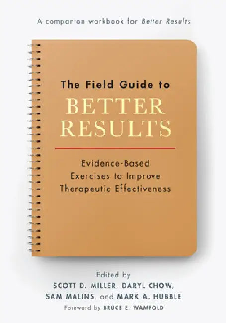 Field Guide to Better Results: Designing and Implementing an Individual Deliberate Practice Plan by Scott D. Miller