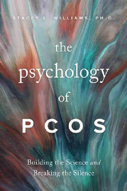 The Psychology of Pcos: Building the Science and Breaking the Silence by Stacey L. Williams