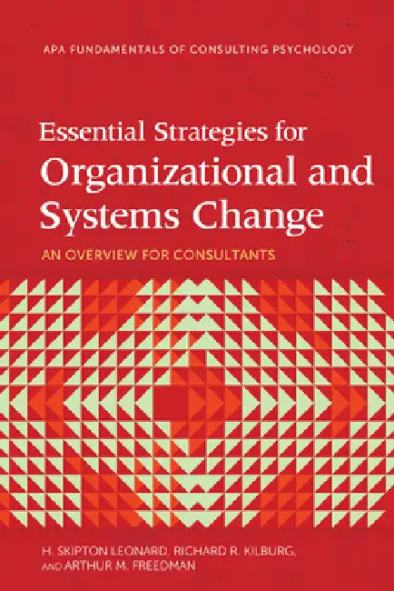 Essential Strategies for Organizational and Systems Change: An Overview for Consultants by H. Skipton Leonard, Richard R. Kilburg, Arthur M. Freedman