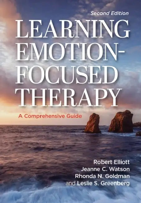 Learning Emotion-Focused Therapy: A Comprehensive Guide by Robert Kingwill Elliott Jr, Jeanne C. Watson, Rhonda N. Goldman