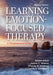Learning Emotion-Focused Therapy: A Comprehensive Guide by Robert Kingwill Elliott Jr, Jeanne C. Watson, Rhonda N. Goldman