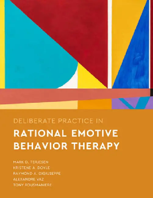 Deliberate Practice in Rational Emotive Behavior Therapy by Mark D. Terjesen, Kristene A. Doyle, Raymond A. Digiuseppe