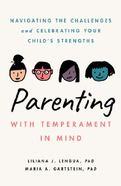 Parenting with Temperament in Mind: Navigating the Challenges and Celebrating Your Child's Strengths by Liliana J. Lengua