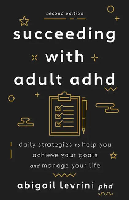 Succeeding with Adult ADHD: Daily Strategies to Help You Achieve Your Goals and Manage Your Life by Abigail L. Levrini