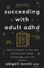 Succeeding with Adult ADHD: Daily Strategies to Help You Achieve Your Goals and Manage Your Life by Abigail L. Levrini