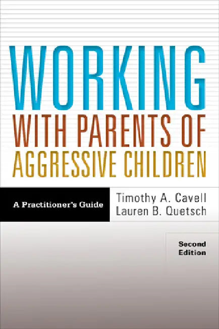 Working with Parents of Aggressive Children: A Practitioner's Guide by Timothy A. Cavell, Lauren B. Quetsch