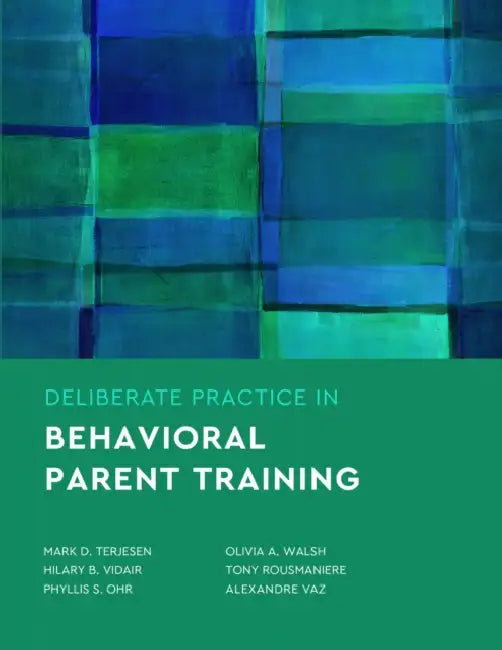 Deliberate Practice in Behavioral Parent Training by Mark D. Terjesen, Hilary B. Vidair, Phyllis S. Ohr