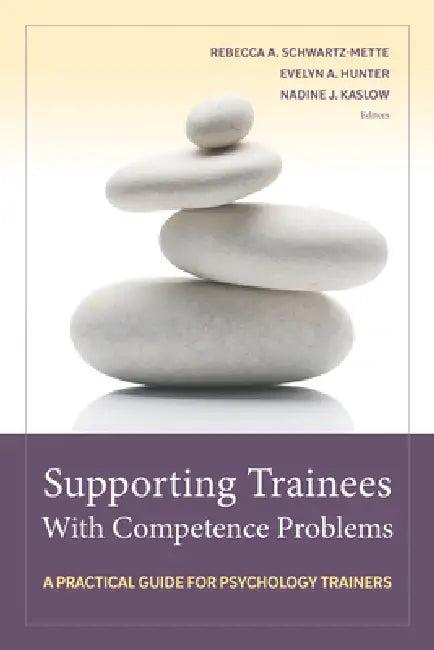 Supporting Trainees with Competence Problems: A Practical Guide for Psychology Trainers by Rebecca A. Schwartz-Mette, Evelyn A. Hunter, Nadine J. Kaslow
