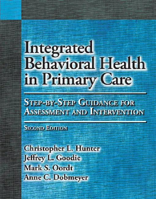 Integrated Behavioral Health in Primary Care: Step-By-Step Guidance for Assessment and Intervention by Christopher L. Hunter, Jeffrey L. Goodie, Mark S. Oordt