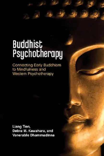 Buddhist Psychotherapy: Connecting Early Buddhism to Mindfulness and Western Psychotherapy by Liang Tien