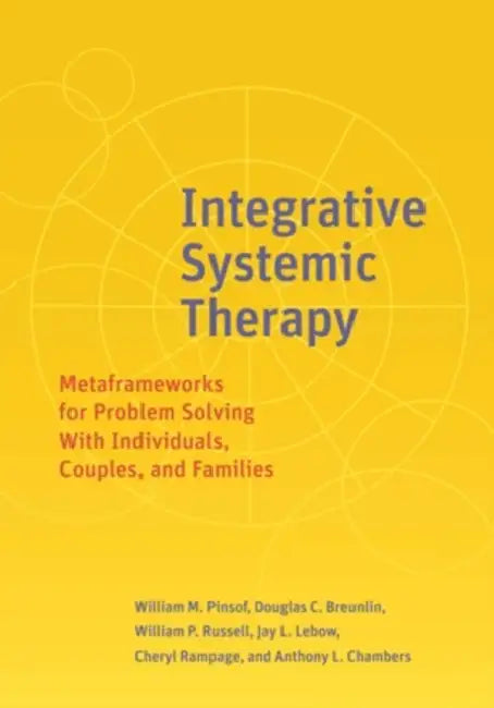 Integrative Systemic Therapy: Metaframeworks for Problem Solving with Individuals, Couples, and Families by William M. Pinsof, Douglas Breunlin, William Russell