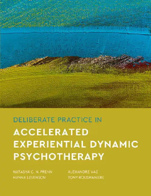Deliberate Practice in Accelerated Experiential Dynamic Psychotherapy by Natasha C. N. Prenn