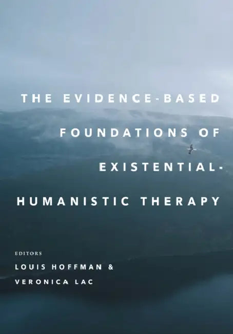 The Evidence-Based Foundations of Existential-Humanistic Therapy by Louis Hoffman, Veronica Lac