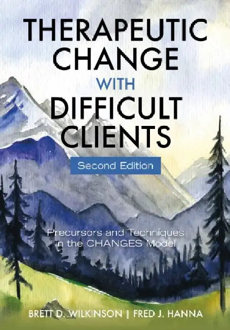 Therapeutic Change with Difficult Clients: Precursors and Techniques in the CHANGES Model by Brett D Wilkinson