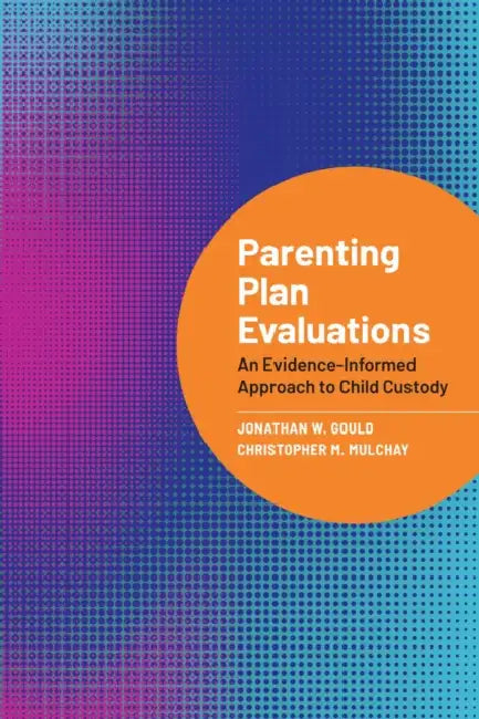 Parenting Plan Evaluations: An Evidence-Informed Approach to Child Custody by Jonathan W. Gould, Christopher M. Mulchay