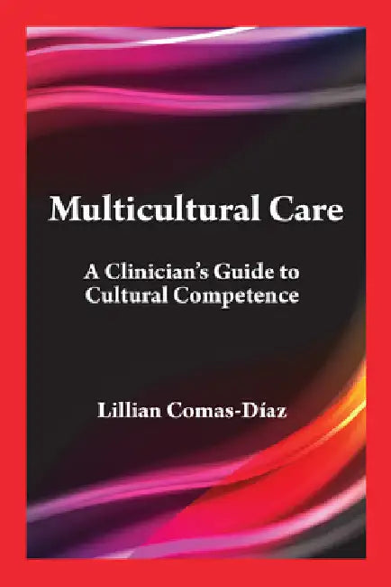 Multicultural Care: A Clinician's Guide to Cultural Competence by Lillian Comas-Díaz