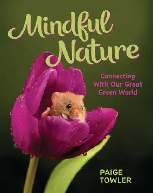 Mindful Nature: Connecting with Our Great Green World by Paige Towler