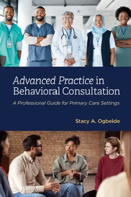 Advanced Practice in Behavioral Consultation: A Professional Guide for Primary Care Settings by Stacy A. Ogbeide