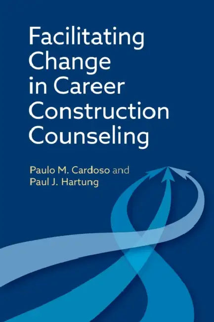 Facilitating Change in Career Construction Counseling by Paulo M. Cardoso, PhD Hartung Paul J.