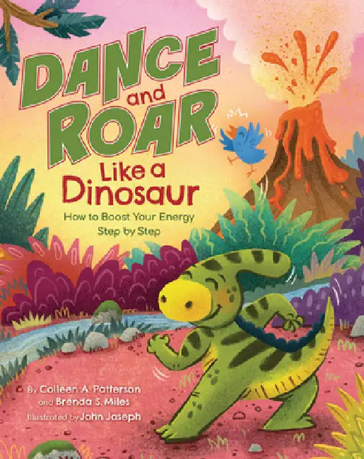 Dance and Roar Like a Dinosaur: How to Boost Your Energy Step by Step by Colleen A. Patterson, Brenda S. Miles, John Joseph