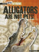 Alligators Are Not Pets! by Mark J. Harasymiw