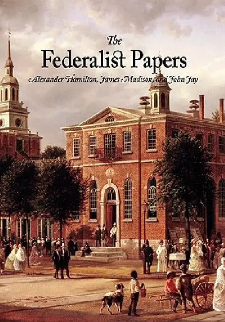 The Federalist Papers by James Madison, Alexander Hamilton, John Jay