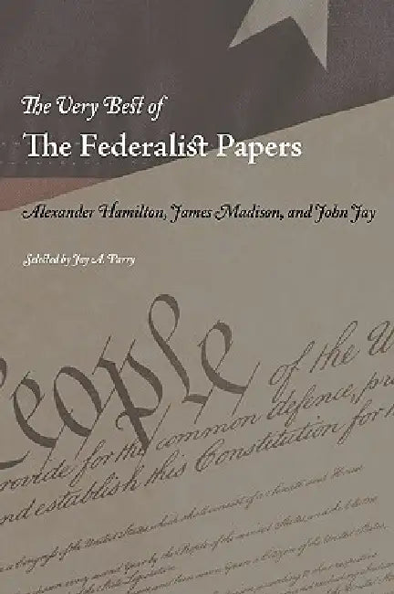 The Very Best of the Federalist Papers by Alexander Hamilton, James Madison, John Jay