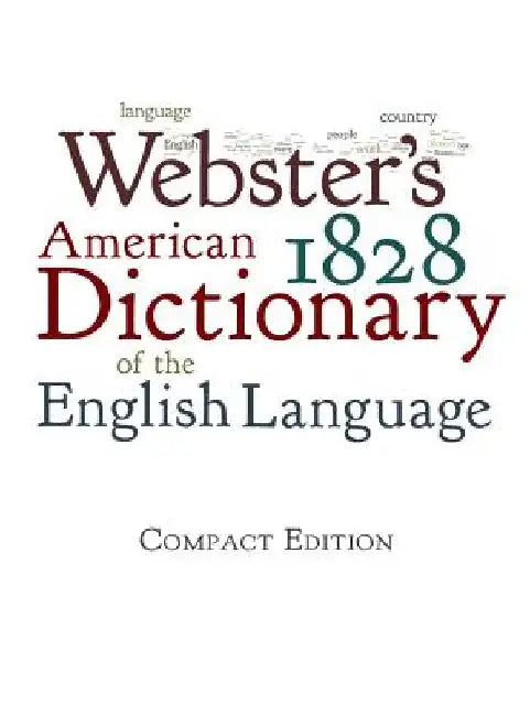Webster's 1828 American Dictionary of the English Language by Webster, Noah