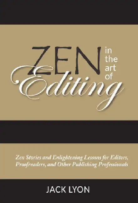 Zen in the Art of Editing: Zen Stories and Enlightening Lessons for Editors, Proofreaders, and Other Publishing Professionals by Jack Lyon