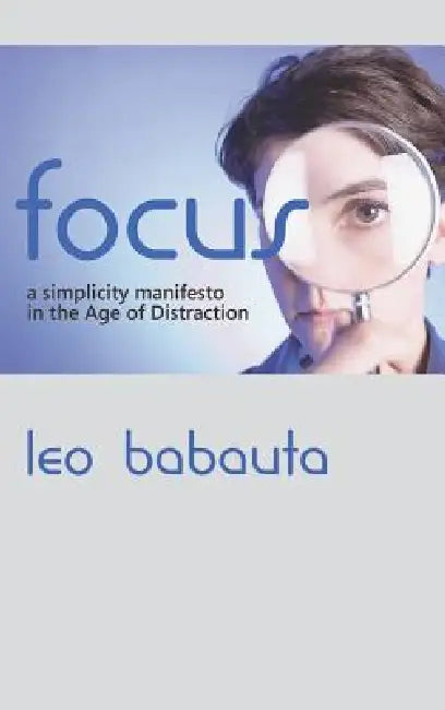 Focus: A Simplicity Manifesto in the Age of Distraction by Leo Babauta