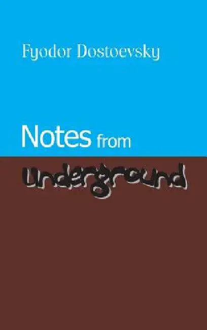 Notes from Underground by Fyodor Mikhailovich Dostoevsky