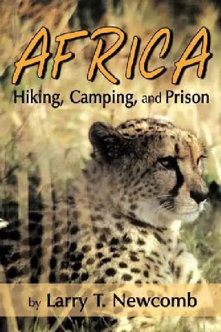 Africa: Hiking, Camping, and Prison by Larry T. Newcomb