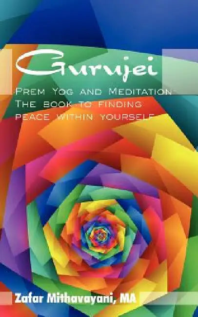 Gurujei: Prem Yog and Meditation-The book to finding peace within yourself by Zafar Mithavayani Ma