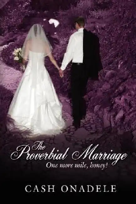 The Proverbial Marriage: One More Mile, Honey! by Cash Onadele