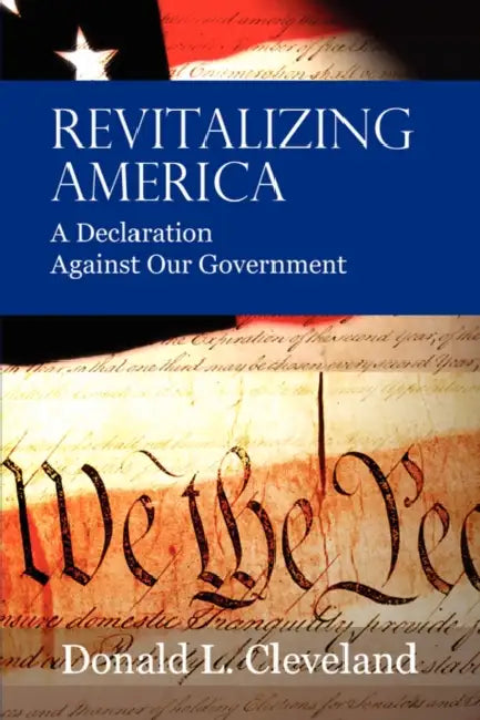 Revitalizing America: A Declaration Against Our Government by Donald L. Cleveland