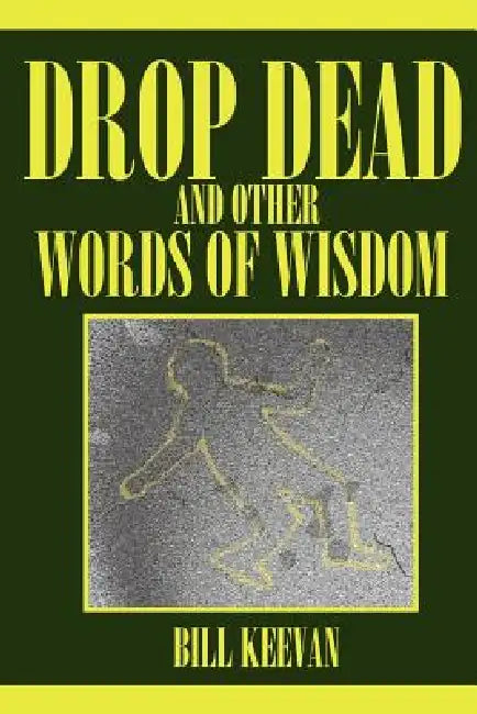 Drop Dead and other Words of Wisdom by Bill Keevan