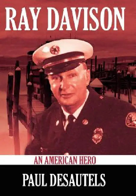 Ray Davison: An American Hero by Paul Desautels