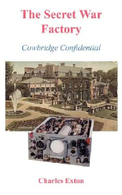 The Secret War Factory: Cowbridge Confidential by Charles Exton