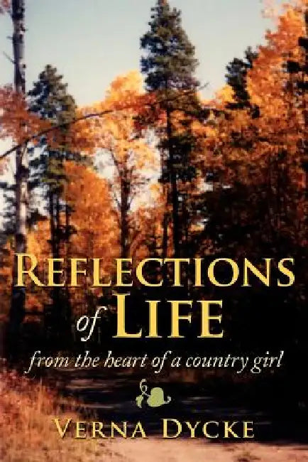 Reflections of Life: from the heart of a country girl by Verna Dycke