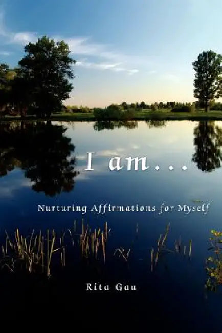 I am . . .: Nurturing Affirmations for Myself by Rita Gau